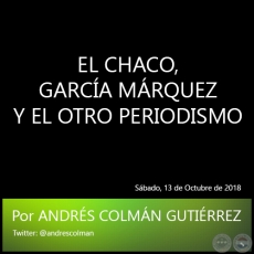 EL CHACO, GARCA MRQUEZ Y EL OTRO PERIODISMO - Por ANDRS COLMN GUTIRREZ - Sbado, 13 de Octubre de 2018